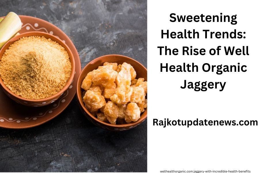Sweetening Health Trends: The Rise of Well Health Organic Jaggery