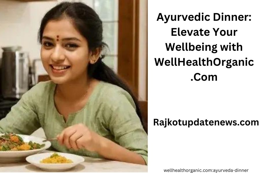 Ayurvedic Dinner: Elevate Your Wellbeing with WellHealthOrganic.Com